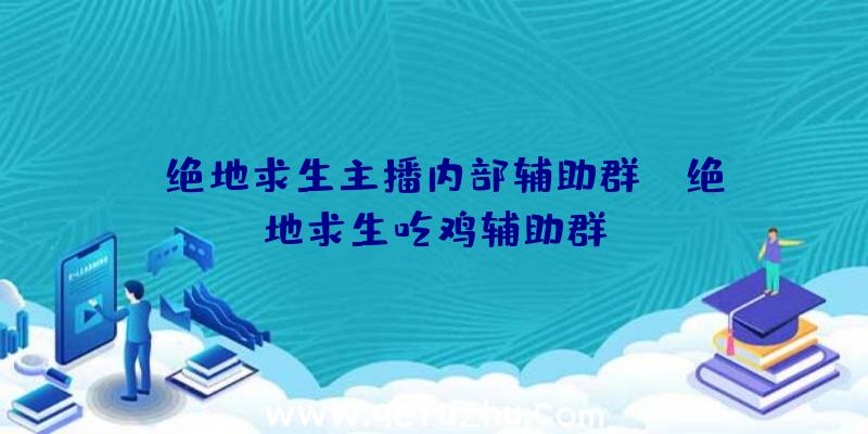 「绝地求生主播内部辅助群」|绝地求生吃鸡辅助群